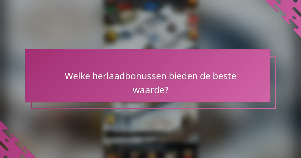 Welke herlaadbonussen bieden de beste waarde?