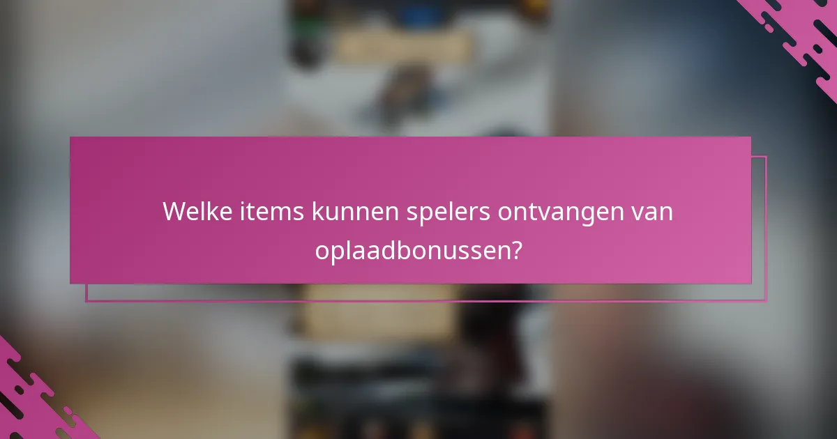 Welke items kunnen spelers ontvangen van oplaadbonussen?