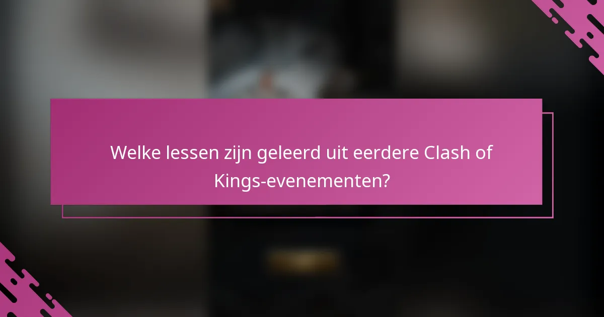 Welke lessen zijn geleerd uit eerdere Clash of Kings-evenementen?