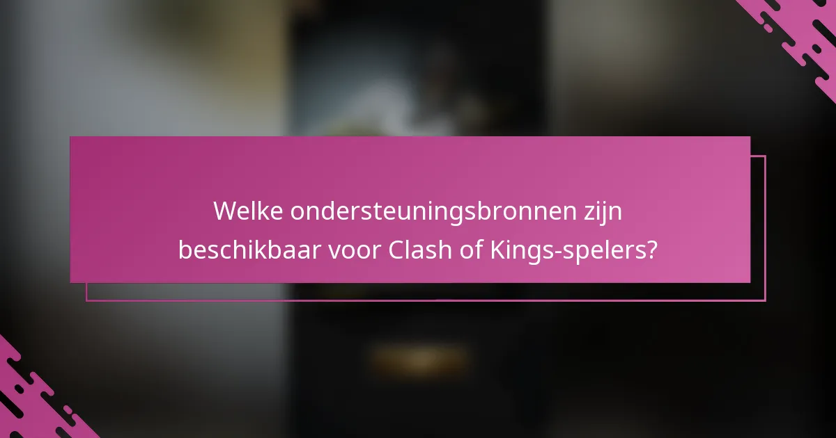 Welke ondersteuningsbronnen zijn beschikbaar voor Clash of Kings-spelers?