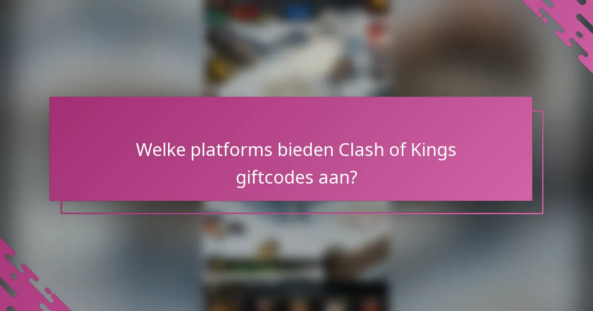 Welke platforms bieden Clash of Kings giftcodes aan?