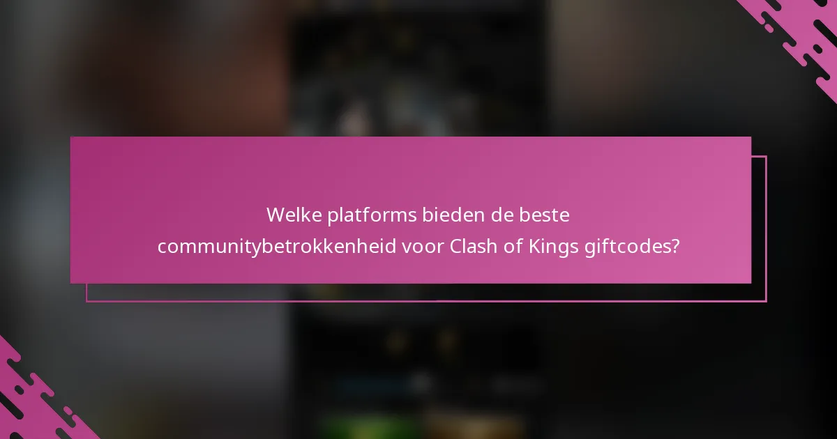 Welke platforms bieden de beste communitybetrokkenheid voor Clash of Kings giftcodes?