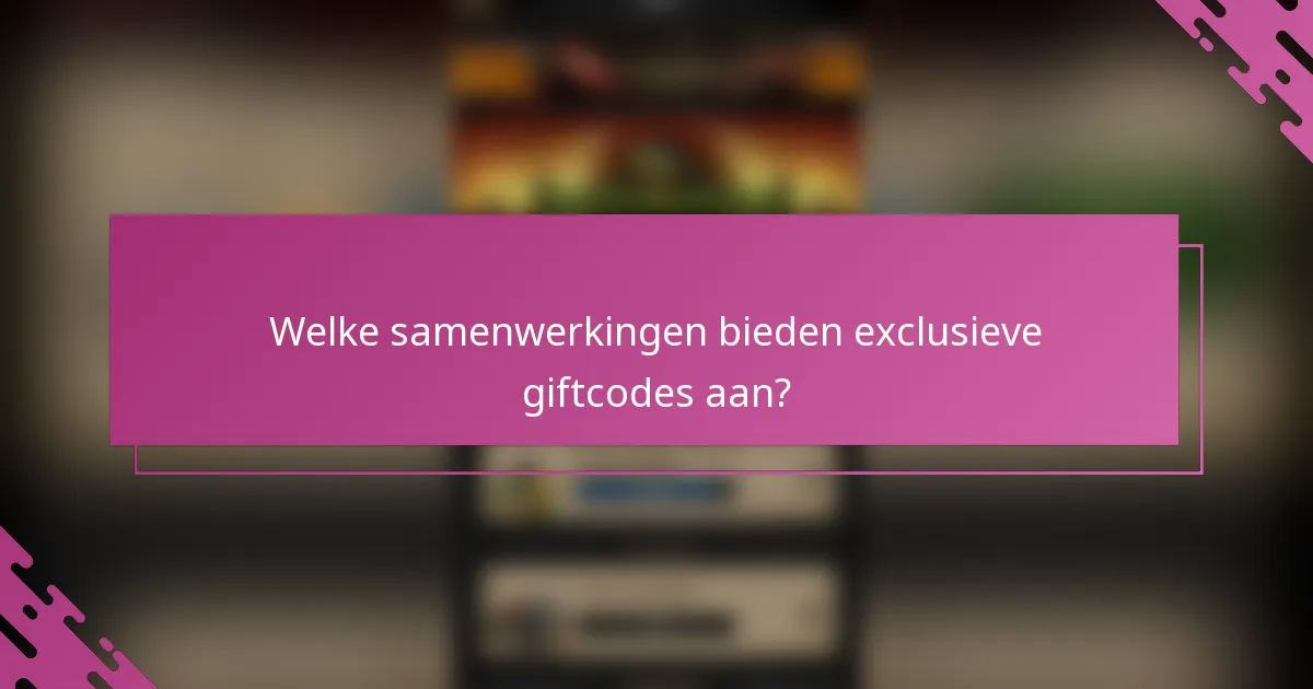 Welke samenwerkingen bieden exclusieve giftcodes aan?