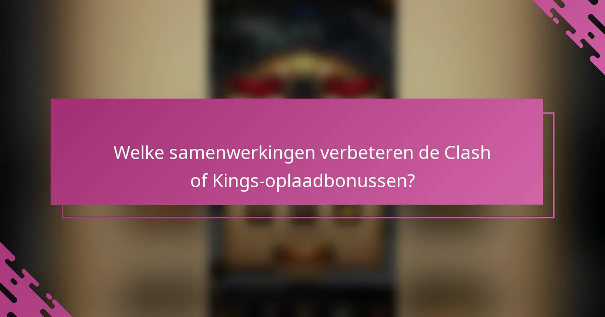 Welke samenwerkingen verbeteren de Clash of Kings-oplaadbonussen?