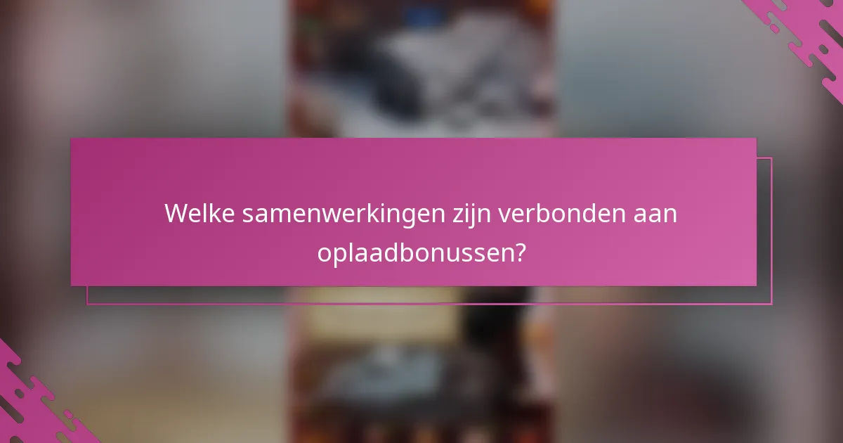Welke samenwerkingen zijn verbonden aan oplaadbonussen?