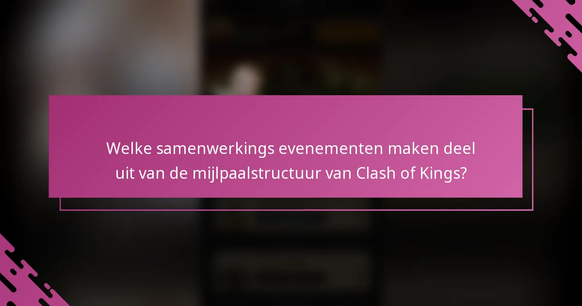 Welke samenwerkings evenementen maken deel uit van de mijlpaalstructuur van Clash of Kings?