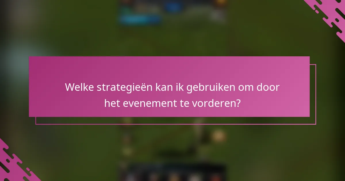 Welke strategieën kan ik gebruiken om door het evenement te vorderen?