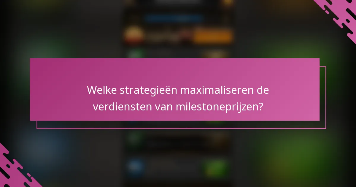 Welke strategieën maximaliseren de verdiensten van milestoneprijzen?