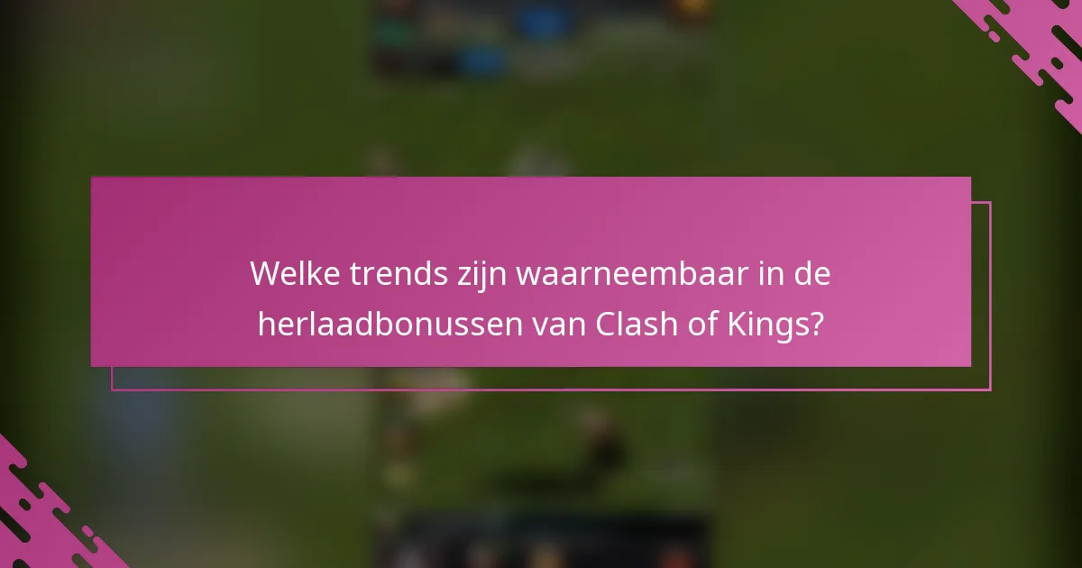 Welke trends zijn waarneembaar in de herlaadbonussen van Clash of Kings?